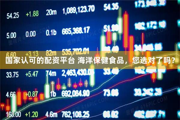 国家认可的配资平台 海洋保健食品,您选对了吗?